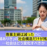 専業主婦は減ったのに「専業主婦ありき」の社会構造だけが残った日本…社会はどう変化すべきか